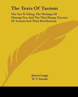 The Texts of Taoism: The Tao Te Ching, the Writings of Chuang-Tzu, and the Thai-Shang; Tractate of Actions and Their Retributions by Legge, James