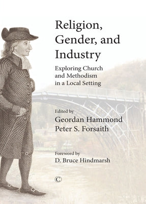 Religion, Gender, and Industry: Exploring Church and Methodism in a Local Setting by Hammond, Geordan