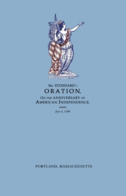 An Oration, Delivered Before The Citizens of Portland, And The Supreme Judicial Court In The Commonwealth of Massachusetts, On the Fourth Day of July by Stoddard, Amos