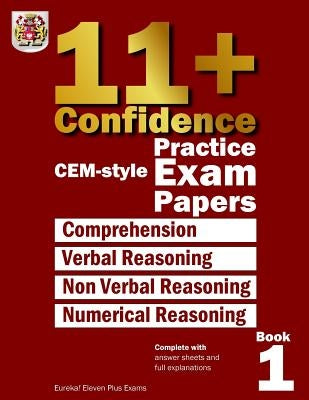 11+ Confidence: CEM-style Practice Exam Papers Book 1: Complete with answers and full explanations by Eureka! Eleven Plus Exams