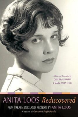 Anita Loos Rediscovered: Film Treatments and Fiction by Anita Loos, Creator of "gentlemen Prefer Blondes" by Loos, Anita