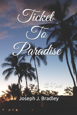 Ticket To Paradise by Bradley, Joseph J.