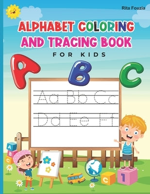 Alphabet Coloring And Tracing Book for Kids: A perfect Preschool handwriting and coloring work book for kids toddlers ages 3+. Let your kids learn alp by Fouzia, Rita
