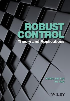 Robust Control: Theory and Applications by Liu, Kang-Zhi