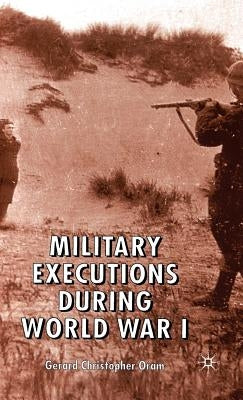 Military Executions During World War I by Oram, G.