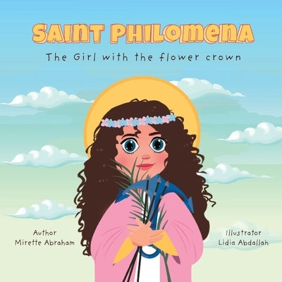Saint Philomena: The Girl With the Flower Crown by Abraham, Mirette