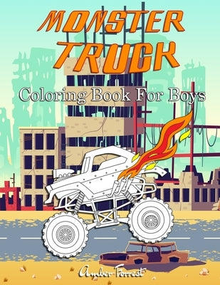 Monster Truck Coloring Book For Boys: A Coloring Book for Boys Ages 4-8 With Over 40 Pages of Monster Trucks by Forrest, Amber
