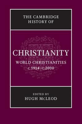 The Cambridge History of Christianity: Volume 9, World Christianities C.1914-C.2000 by McLeod, Hugh