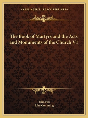 The Book of Martyrs and the Acts and Monuments of the Church V1 by Fox, John
