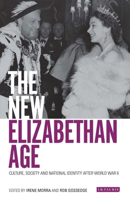 The New Elizabethan Age: Culture, Society and National Identity After World War II by Morra, Irene