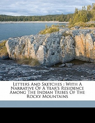 Letters and Sketches: With a Narrative of a Year's Residence Among the Indian Tribes of the Rocky Mountains by Smet, Pierre-Jean De 1801-1873