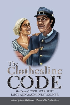 The Clothesline Code: The Story of Civil War Spies Lucy Ann and Dabney Walker by Halfmann, Janet
