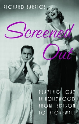 Screened Out: Playing Gay in Hollywood from Edison to Stonewall by Barrios, Richard