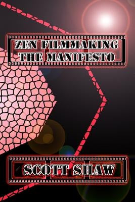 Zen Filmmaking The Manifesto by Shaw, Scott