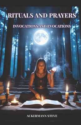Rituals and Prayers of Invocation and Evocation by Steve, Ackermann