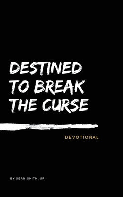 Destined To Break The Curse Devotional by Smith, Sean, Sr. Sr.