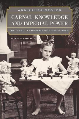Carnal Knowledge and Imperial Power: Race and the Intimate in Colonial Rule, with a New Preface by Stoler, Ann Laura