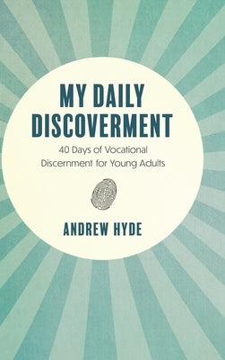My Daily Discoverment: 40 Days of Vocational Discernment for Young Adults by Hyde, Andrew