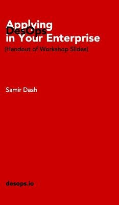 Applying DesOps in Your Enterprise: (Handout of Workshop Slides) by Dash, Samir