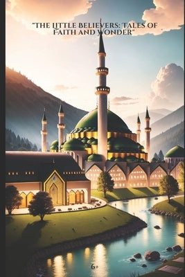 The Little Believers: Tales of Faith and Wonder: Muslim child's library by Sarsen, Baglan