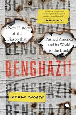 Benghazi!: A New History of the Fiasco That Pushed America and Its World to the Brink by Chorin, Ethan