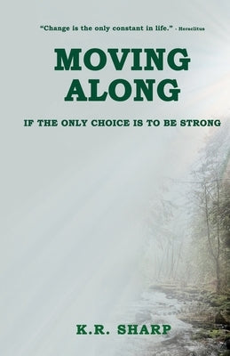 Moving Along: If the Only Choice Is To Be Strong by Sharp, K. R.