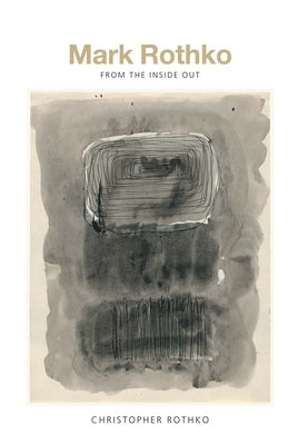 Mark Rothko: From the Inside Out by Rothko, Christopher