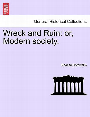 Wreck and Ruin: Or, Modern Society. by Cornwallis, Kinahan