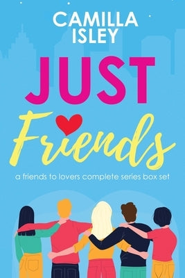 Just Friends: A Friends to Lovers Box Set by Isley, Camilla