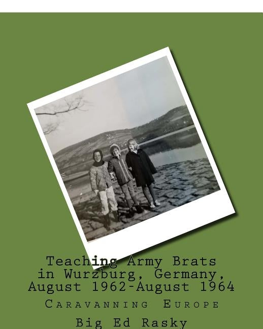 Teaching Army Brats in Wurzburg, Germany, August 1962-August 1964: Caravanning Europe by Rasky, Big Ed