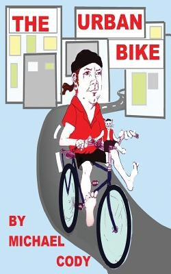 The Urban Bike: How to create YOUR Urban Bike! by Cody, Michael
