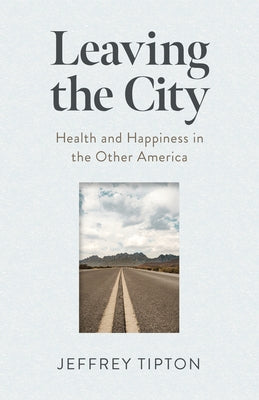 Leaving the City: Health and Happiness in the Other America by Tipton, Jeffrey