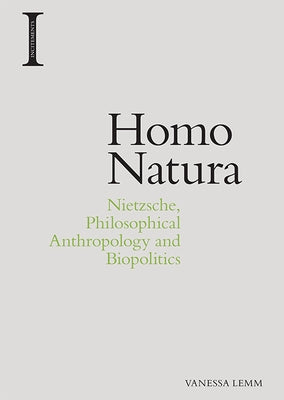 Homo Natura: Nietzsche, Philosophical Anthropology and Biopolitics by Lemm, Vanessa