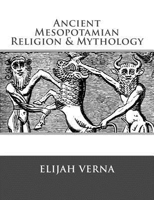 Ancient Mesopotamian Religion & Mythology by Verna, Elijah