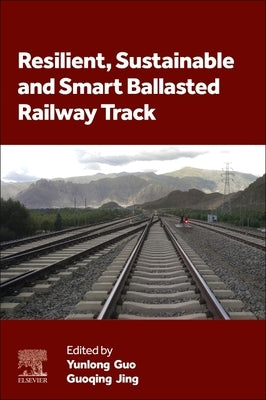 Resilient, Sustainable and Smart Ballasted Railway Track by Guo, Yunlong