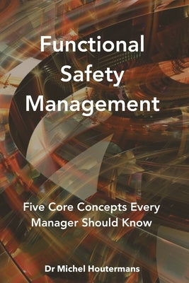 Functional Safety Management: 5 Core Concepts Every Manager Should Know by Houtermans, Michel