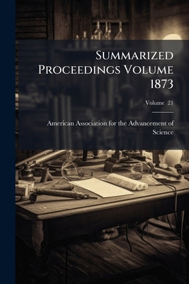 Summarized Proceedings Volume 1873; Volume 21 by American Association for the Advancement