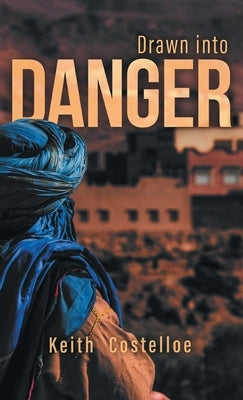 Drawn Into Danger: Living on the Edge in the Sahara by Costelloe, Keith