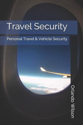 Travel Security: Personal Travel & Vehicle Security by Wilson, Orlando