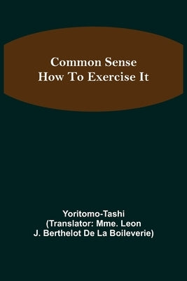 Common Sense; How To Exercise It by Tashi, Yoritomo