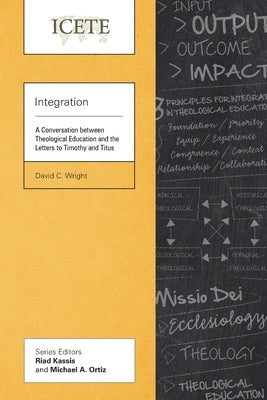 Integration: A Conversation between Theological Education and the Letters to Timothy and Titus by Wright, David C.
