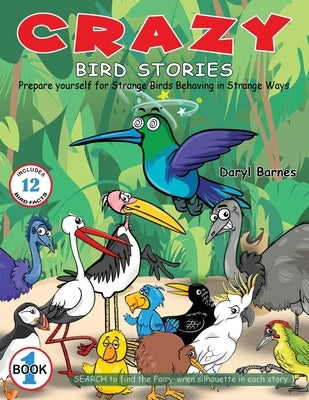 Crazy Bird Stories: Prepare yourself for Strange Birds Behaving in Strange Ways Book 1 by Barnes, Daryl