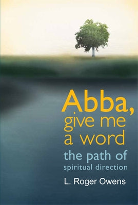 Abba, Give Me a Word: The Path of Spiritual Direction by Owens, L. Roger