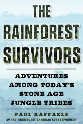 The Rainforest Survivors: Adventures Among Today's Stone Age Jungle Tribes by Raffaele, Paul