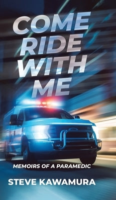 Come Ride With Me: Memoirs of a Paramedic by Kawamura, Steve