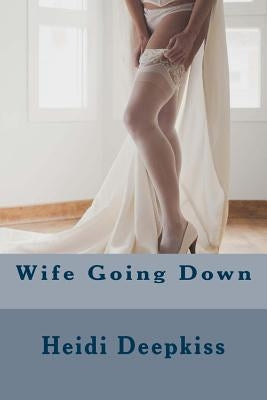 Wife Going Down by Deepkiss, Heidi