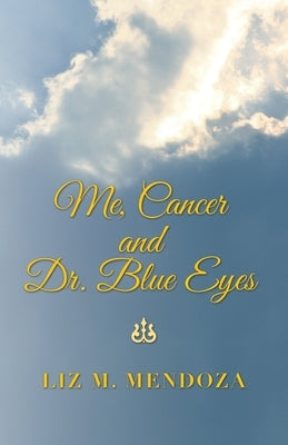 Me, Cancer and Dr. Blue Eyes by Mendoza, Liz M.
