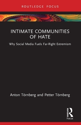 Intimate Communities of Hate: Why Social Media Fuels Far-Right Extremism by Törnberg, Anton