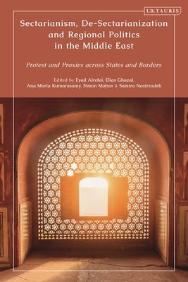Sectarianism, De-Sectarianization and Regional Politics in the Middle East: Protest and Proxies across States and Borders by Nasirzadeh, Samira