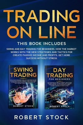 Trading On Line: 2 Books in 1: Swing and Day Trading for Beginners. How the Market Works with the new Strategies and Tactics for create by Stock, Robert